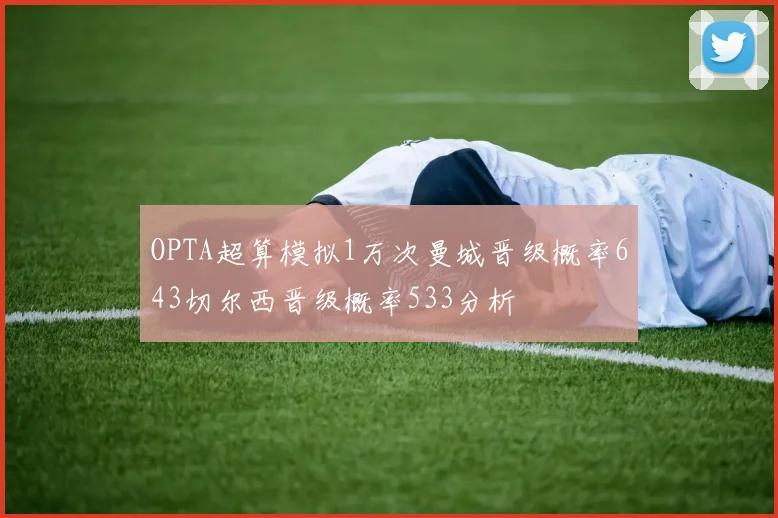 OPTA超算模拟1万次曼城晋级概率643切尔西晋级概率533分析